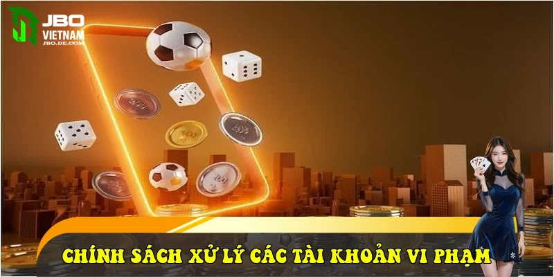 Chính sách xử lý các tài khoản vi phạm
