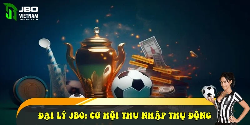 Đại lý JBO: Cơ hội thu nhập thụ động