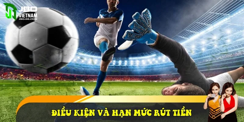 Điều kiện và hạn mức rút tiền